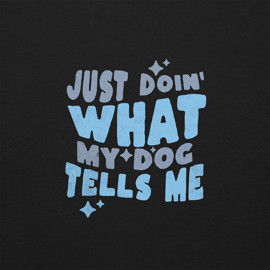Text graphic on a black background reads: "Just doin' what my dog tells me" in bold light blue, with stars—a must-have Think Like a Dog Sweatshirt — Everyday Comfort by THiNK LiKE A DOG® for true dog lovers.