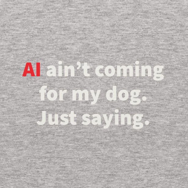 AI Ain't Coming for My Dog Tee — product view | THiNK LiKE A DOG®