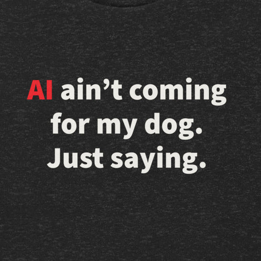 AI Ain't Coming For My dog - Unisex t-shirt - Black - THiNK LiKE A DOG®