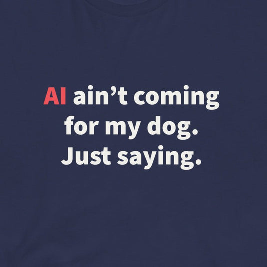 AI Ain't Coming for my dog - Unisex t-shirt - Navy - THiNK LiKE A DOG®
