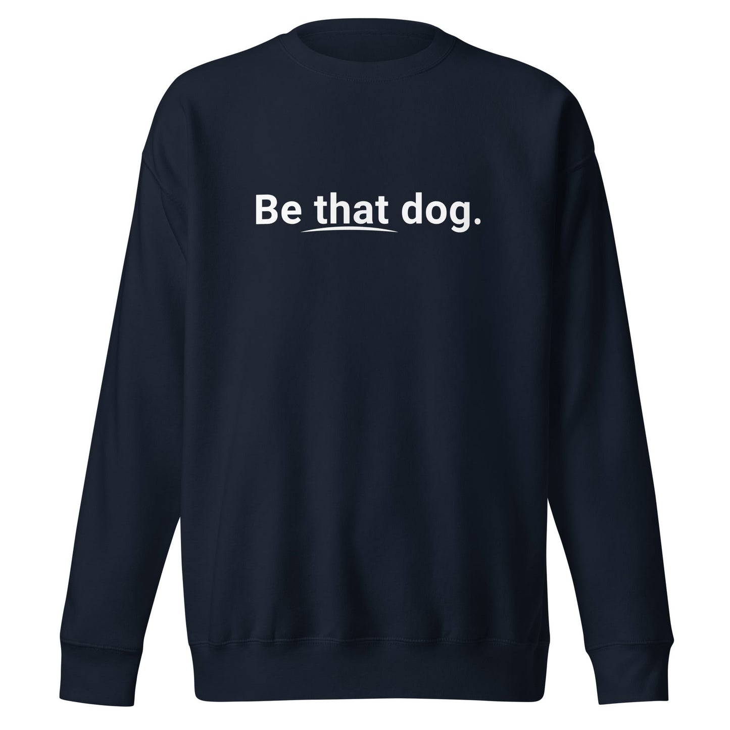 Be That Dog Simple Statement Sweatshirt - Unisex Dog Lover Sweater - THiNK LiKE A DOG®
