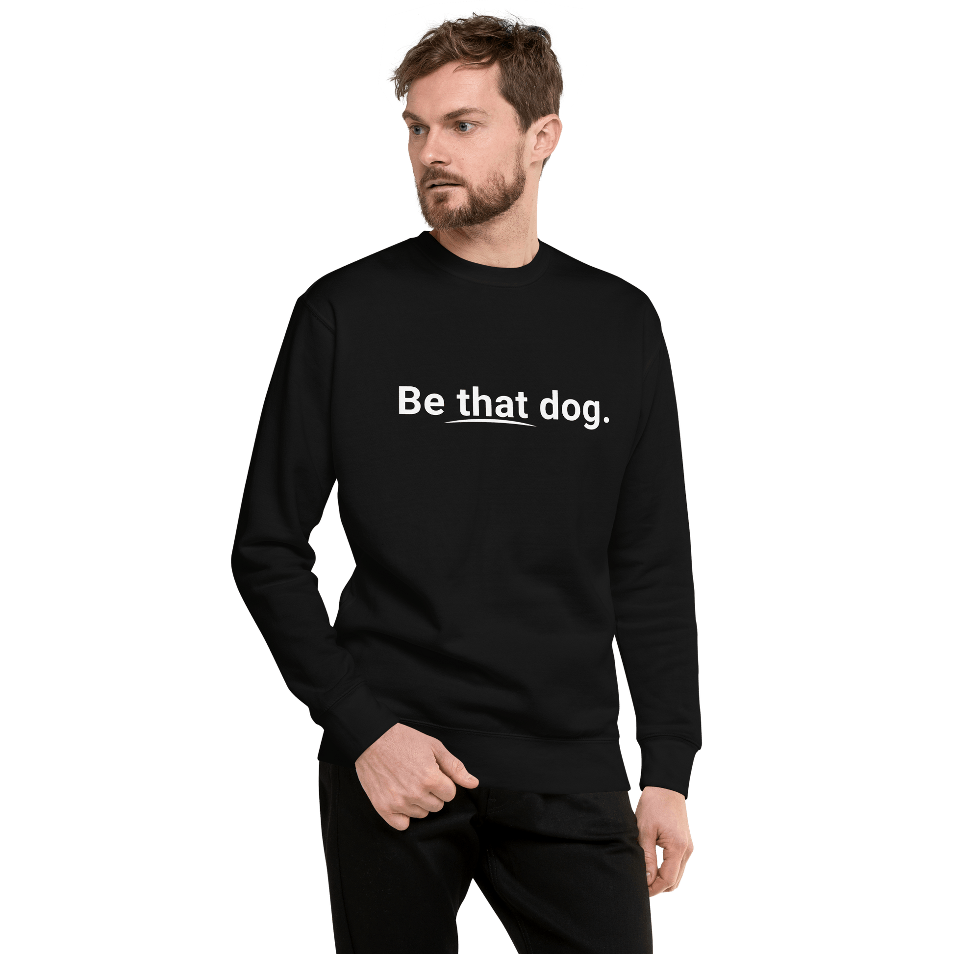 A man wears the "Be That Dog Simple Statement Sweatshirt" by THiNK LiKE A DOG®, featuring bold text and minimalist design. This unisex dog lover sweater is perfect for everyday wear, set against a clean white background.
