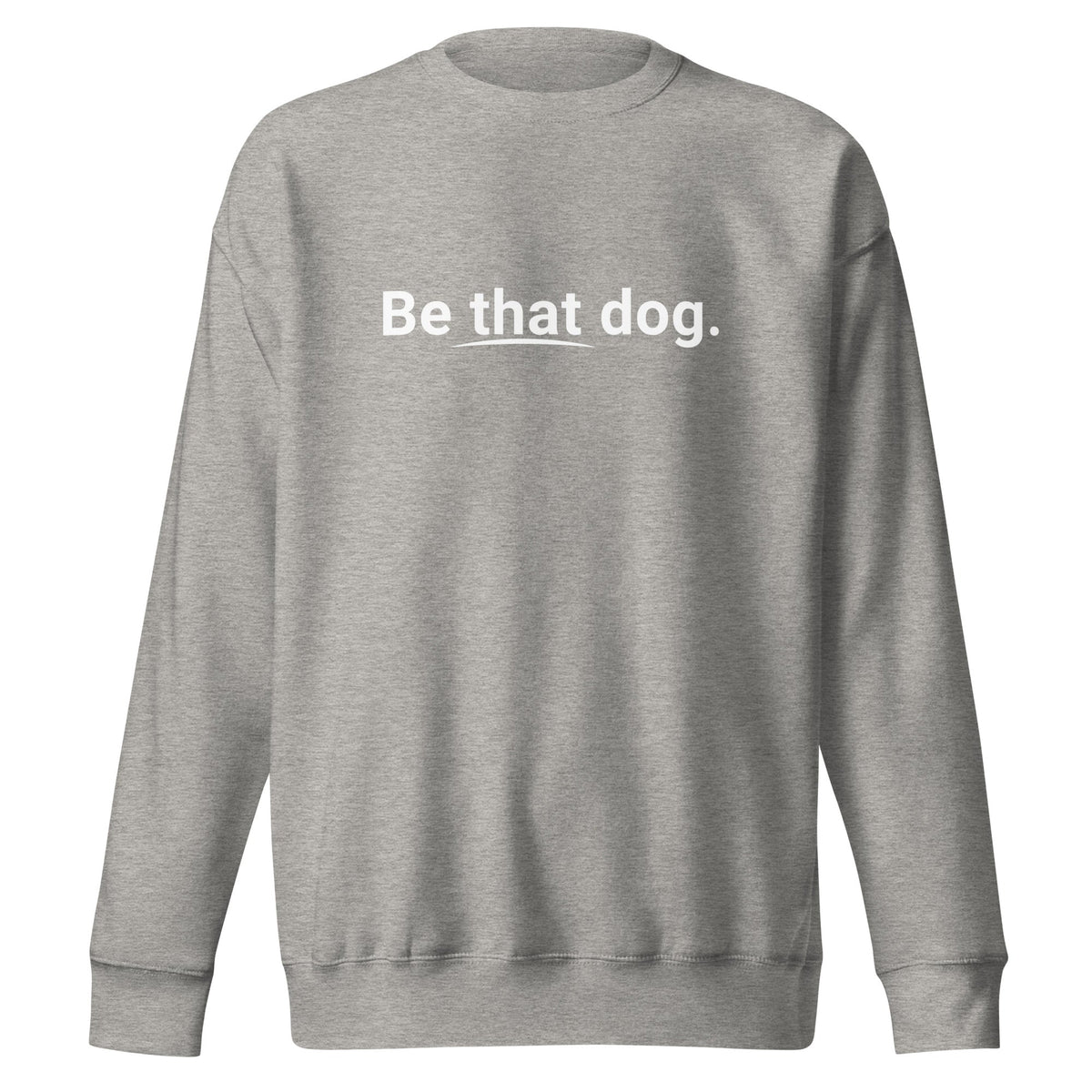 The Be That Dog Sweatshirt – Simple Statement is a cozy unisex gray crewneck with "Be that dog." in…