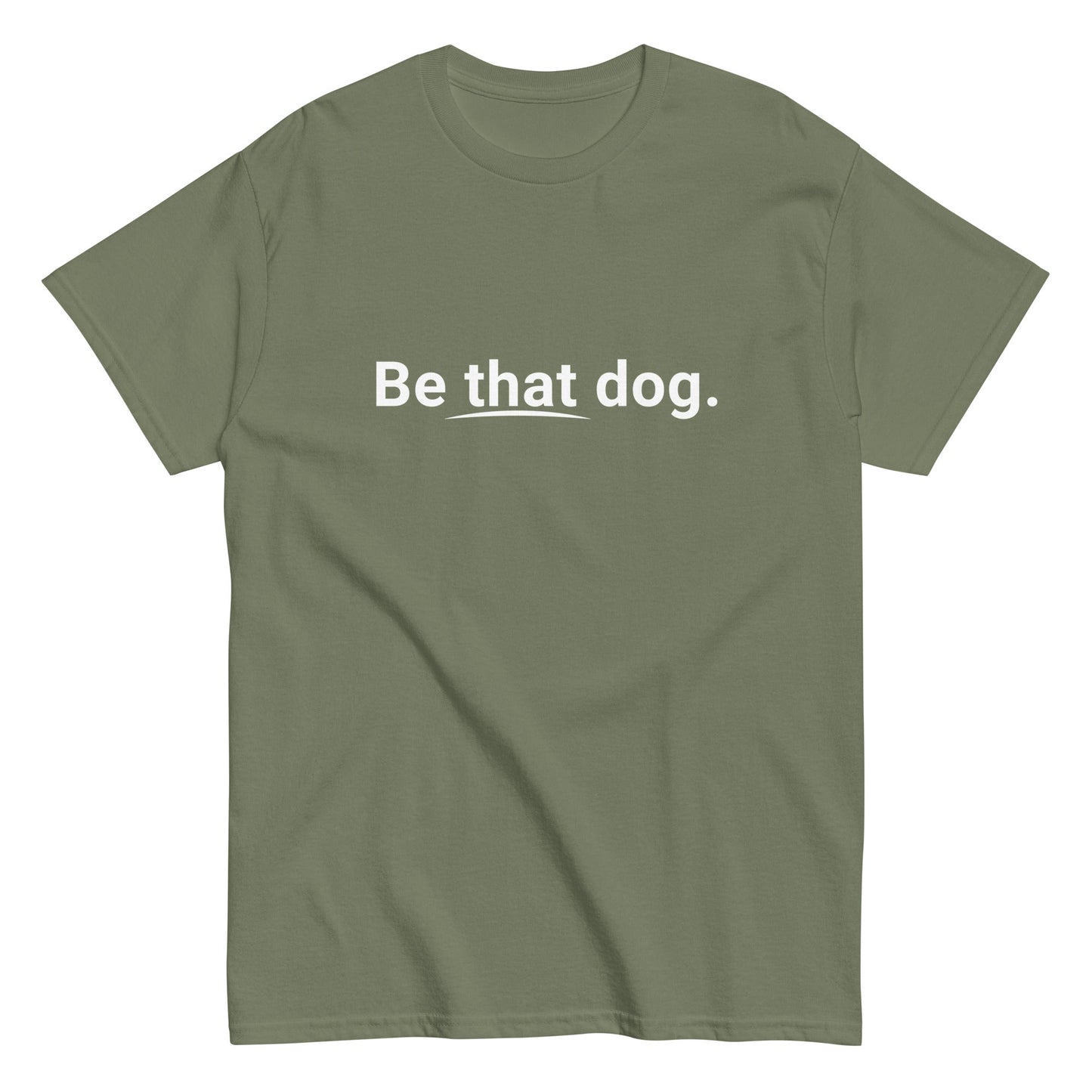 The THiNK LiKE A DOG® "Be That Dog" Simple Statement Tee is a minimalist olive green unisex shirt made from ultra-soft cotton, featuring the phrase "Be that dog." printed in white—perfect for dog lovers.