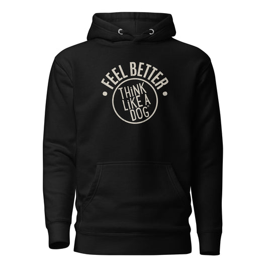 THiNK LiKE A DOG® presents the "Feel Better Dog Lover Hoodie" in black, featuring "Feel Better, Think Like a Dog" printed on the front in white—a cozy gift for dog moms and pet owners focusing on mental wellness.