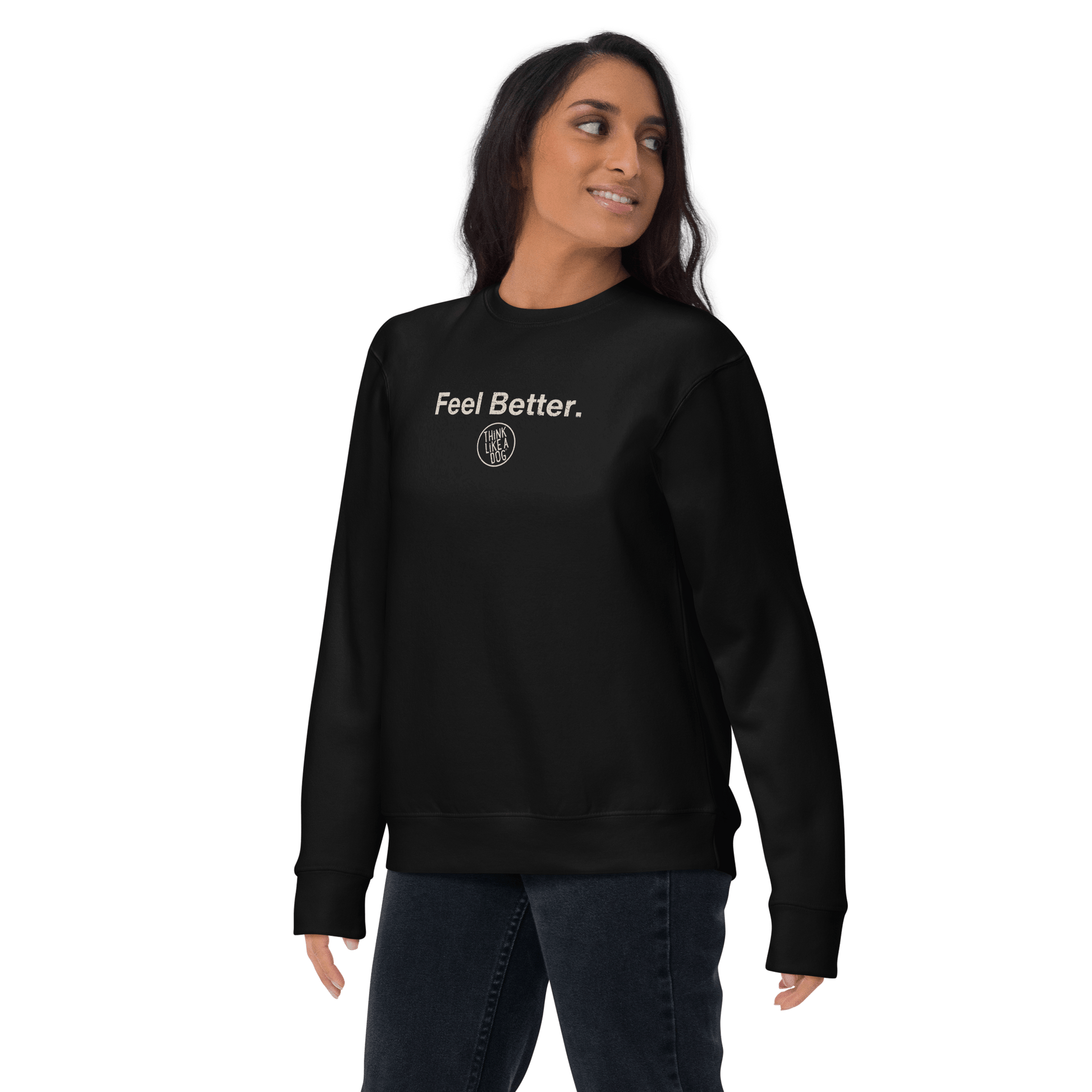 A person wears the "Feel Better Dog Lover Sweatshirt" by THiNK LiKE A DOG®, featuring "Feel Better" in white, symbolizing mental wellness advocacy, confidently set against a black background.