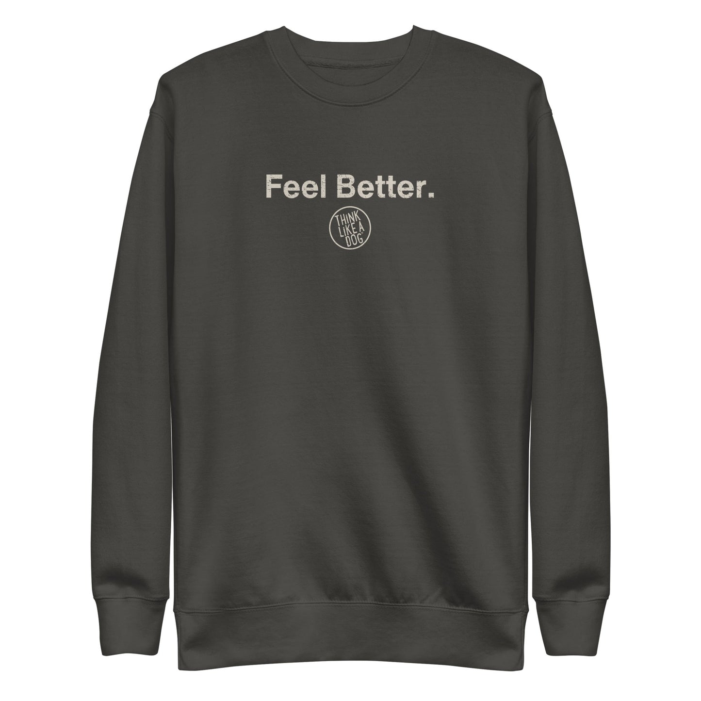 The Feel Better Dog Lover Sweatshirt by THiNK LiKE A DOG® is a dark green unisex mental wellness apparel piece, featuring "Feel Better." on the front and a pet-inspired circular logo.