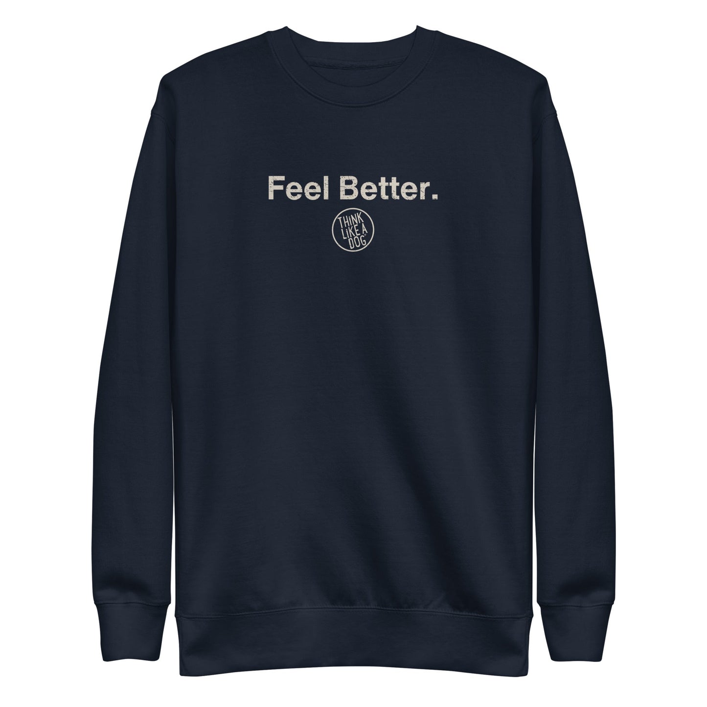 The Dog Lover Sweatshirt – Feel Better, Think Like a Dog by THiNK LiKE A DOG® is a navy blue crewneck with "Feel Better." and a small circular logo in white on the front—perfect for dog lovers seeking comfort.