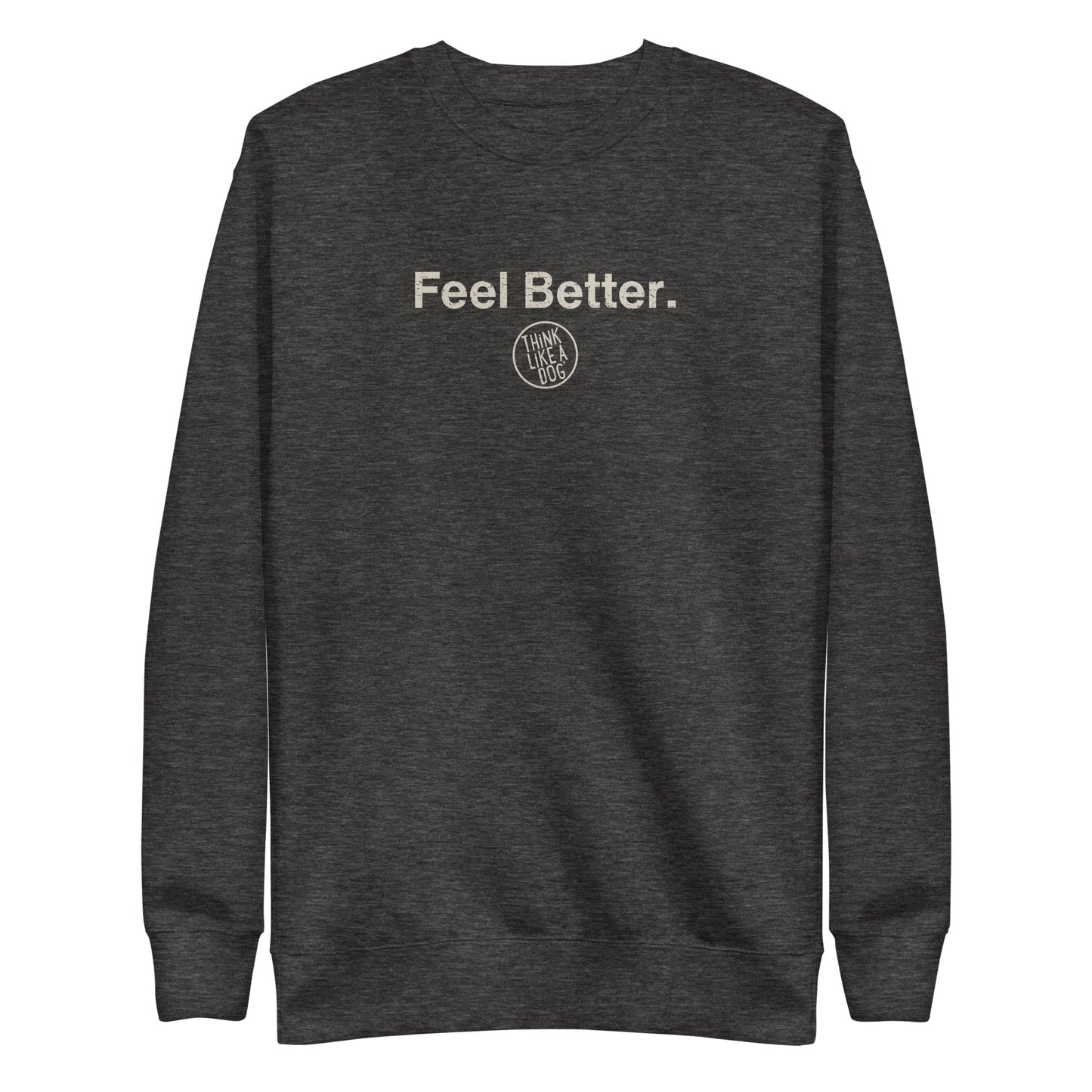 The THiNK LiKE A DOG® "Feel Better Dog Lover Sweatshirt" is a cozy unisex apparel showcasing uplifting "Feel Better." text with a small circular logo, spreading pet-inspired joy.