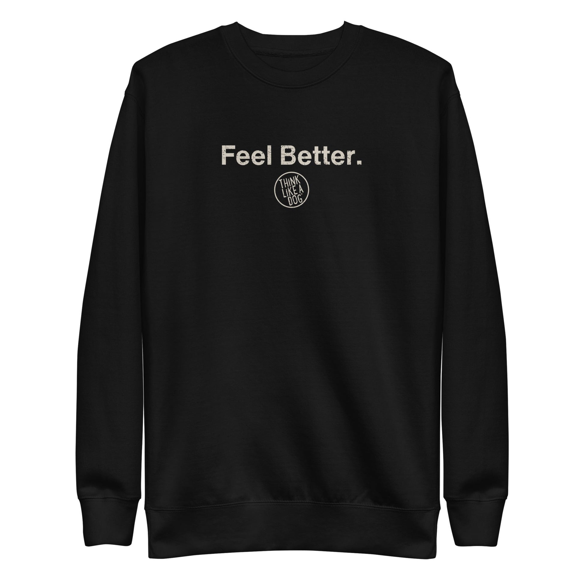 The THiNK LiKE A DOG® Dog Lover Sweatshirt – Feel Better, Think Like a Dog features a black crewneck unisex design with "Feel Better." in white and a circular logo—perfect for cozy wear or as a dog lover gift.