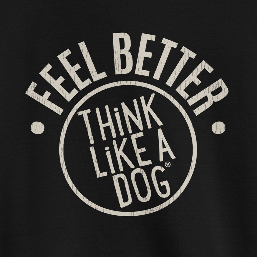 Text on a black background says: "FEEL BETTER, THINK LIKE A DOG" in distressed white lettering; the unisex Feel Better Dog Lover Sweatshirt by THiNK LiKE A DOG® radiates pawsitive vibes for any dog lover.