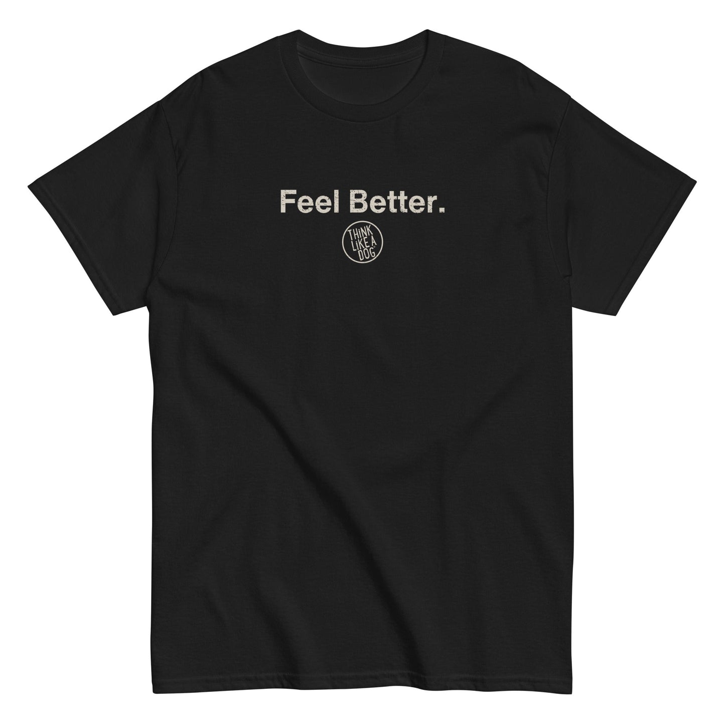 The THiNK LiKE A DOG® Dog Lover Logo T-Shirt – Feel Better Style is a black unisex tee featuring "Feel Better." in white and a small circular logo graphic on the chest.