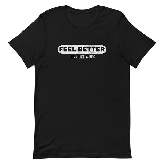 The Feel Better Pill Shirt by THiNK LiKE A DOG® features a black design with "FEEL BETTER THINK LIKE A DOG" text in white. This wellness apparel is ideal for dog lovers, highlighting emotional healing and embracing life's joys inspired by our four-legged friends.