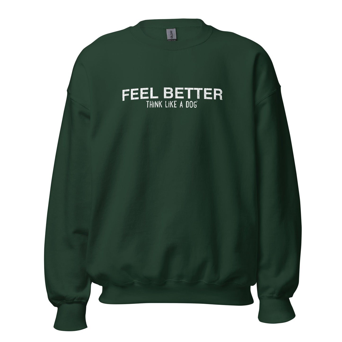 The dark green Feel Better, Think Like a Dog® | Cozy Inspirational Sweatshirt by THiNK LiKE A DOG® features "FEEL BETTER THINK LIKE A DOG" in white, ideal for mindfulness enthusiasts.