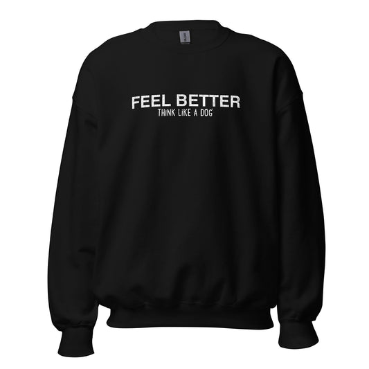 The Feel Better, Think Like a Dog® Cozy Inspirational Sweatshirt by THiNK LiKE A DOG® features white text on black fabric, perfect for dog lovers and wellness fans, promoting mindfulness stylishly.