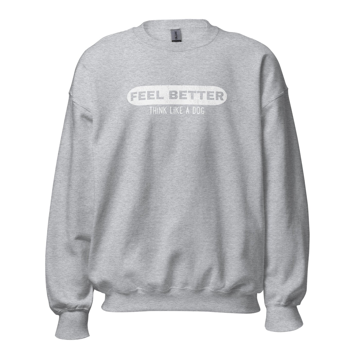 The THiNK LiKE A DOG® "Feel Better, Think Like a Dog" inspirational comfort sweatshirt is gray and highlights "FEEL BETTER" in a bold capsule shape with "THINK LIKE A DOG" beneath, capturing dog-inspired positivity.