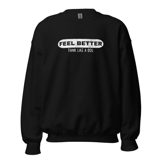 The black wellness sweatshirt from THiNK LiKE A DOG® displays "FEEL BETTER, THINK LIKE A DOG" in bold white text on the front, blending positivity clothing with dog-inspired apparel.