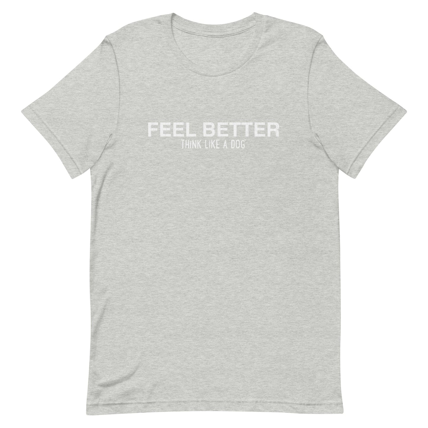 Gray T-shirt from THiNK LiKE A DOG®'s collection, featuring the message "FEEL BETTER THINK LIKE A DOG" in white.