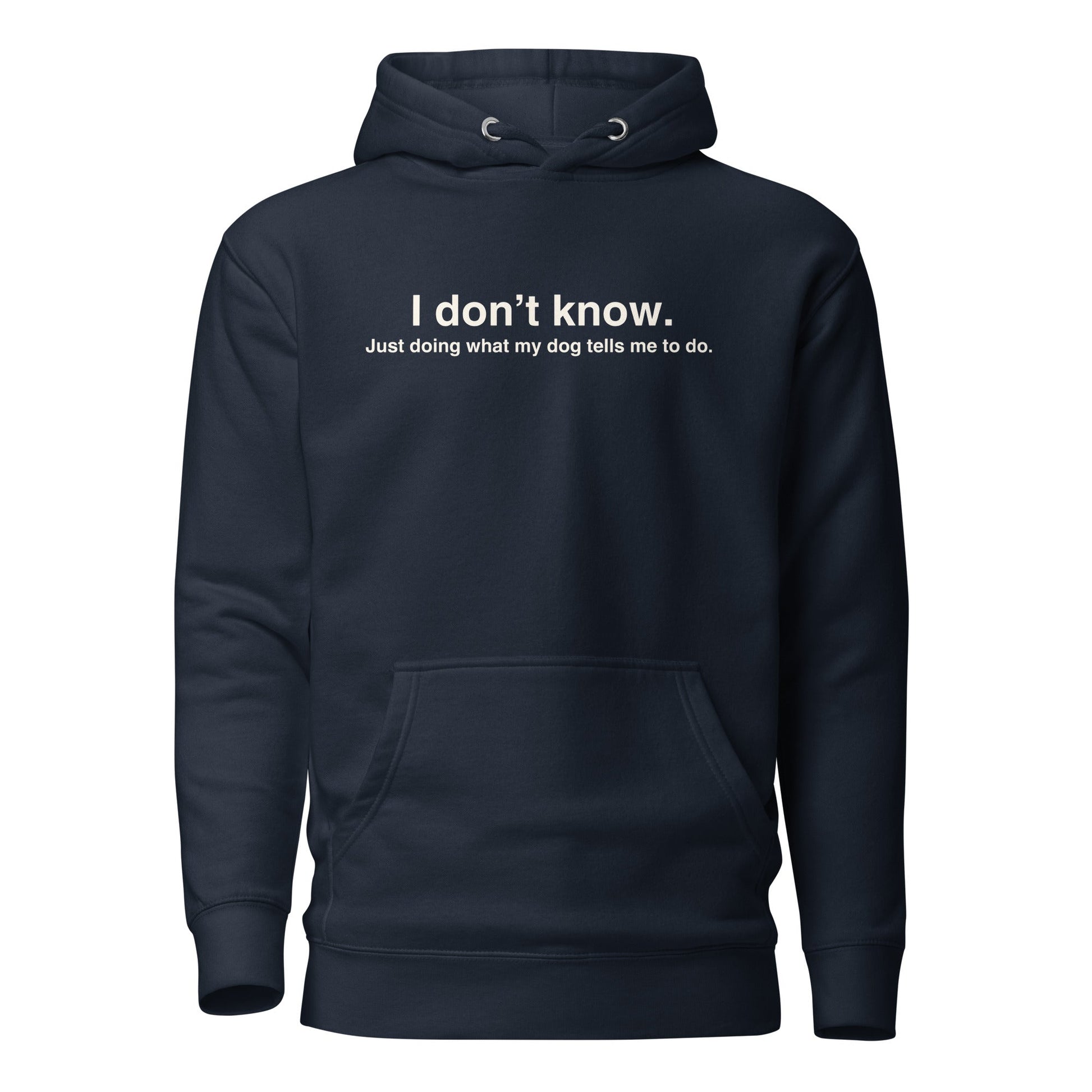 The THiNK LiKE A DOG® Funny Dog Hoodie – Just Doing What My Dog Tells Me is a navy blue unisex hoodie with "I don't know. Just doing what my dog tells me to do." in white—an ideal gift for dog lovers.