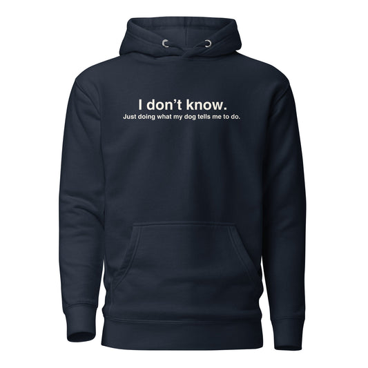 The THiNK LiKE A DOG® Funny Dog Hoodie – Just Doing What My Dog Tells Me is a navy blue unisex hoodie with "I don't know. Just doing what my dog tells me to do." in white—an ideal gift for dog lovers.
