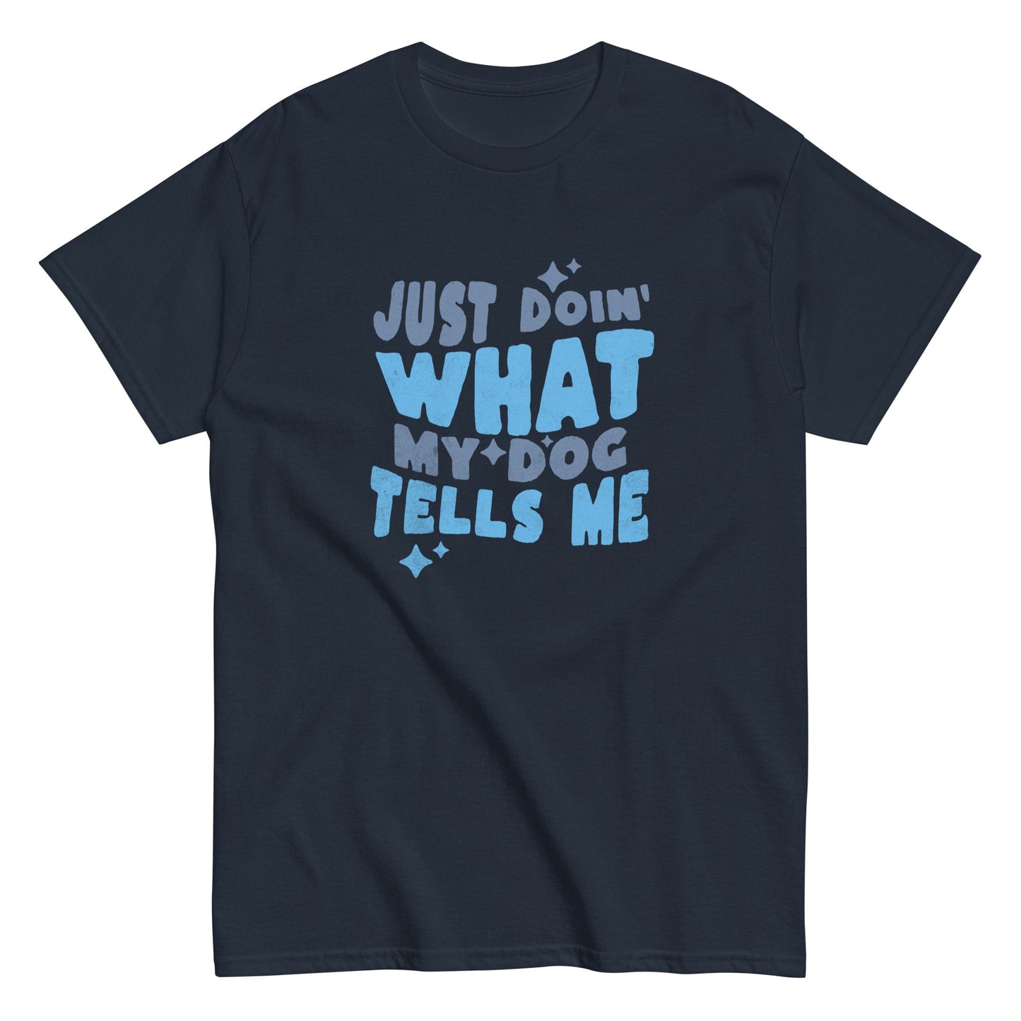 The THiNK LiKE A DOG® navy blue shirt features the humorous "Just Doin' What My Dog Tells Me" message in light blue font, ideal for any dog lover.