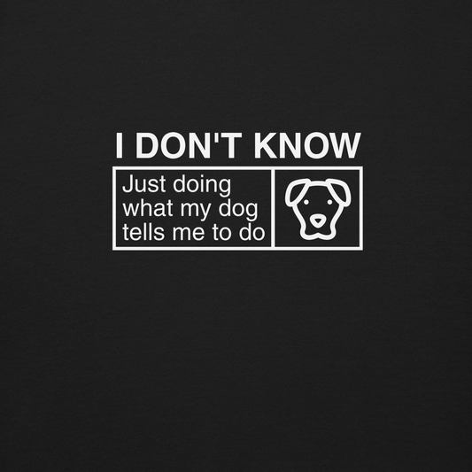 This cozy fleece sweatshirt by THiNK LiKE A DOG® features a black background with white text saying, "I DON’T KNOW, Just doing what my dog tells me to do," along with a dog illustration. It's perfect for any funny dog lover's wardrobe.