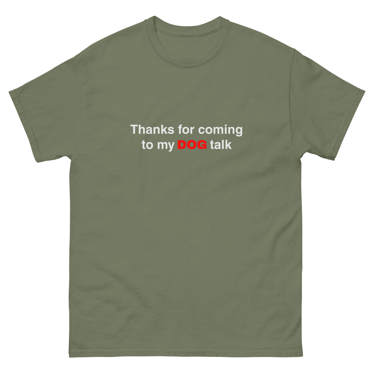 The Thanks for Coming to My Dog Talk Tee is an olive green unisex tee featuring "Thanks for coming…