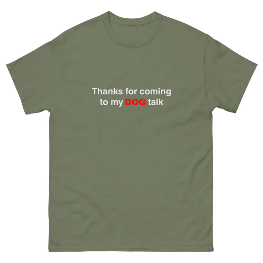 Funny Dog Shirt – Thanks for Coming to My Dog Talk - THiNK LiKE A DOG®
