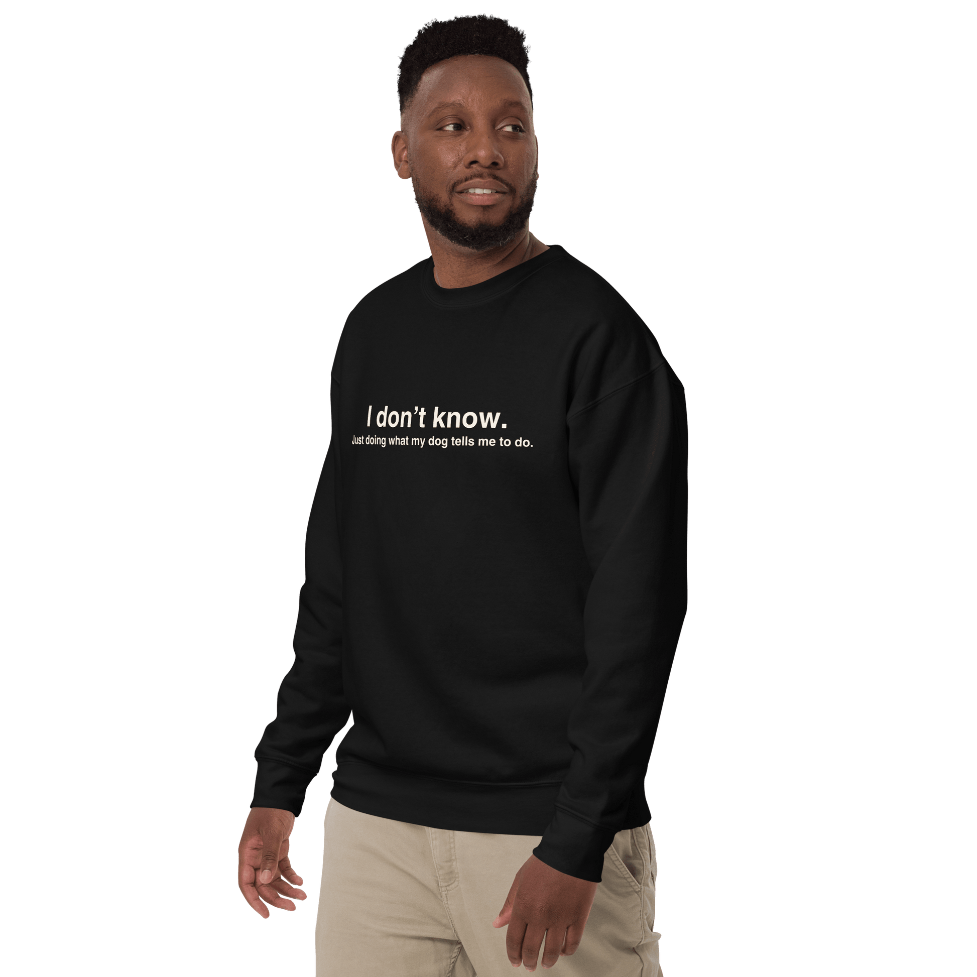 Funny Dog - Themed Sweatshirt – "I Don’t Know, Just Doing What My Dog Tells Me" - THiNK LiKE A DOG®