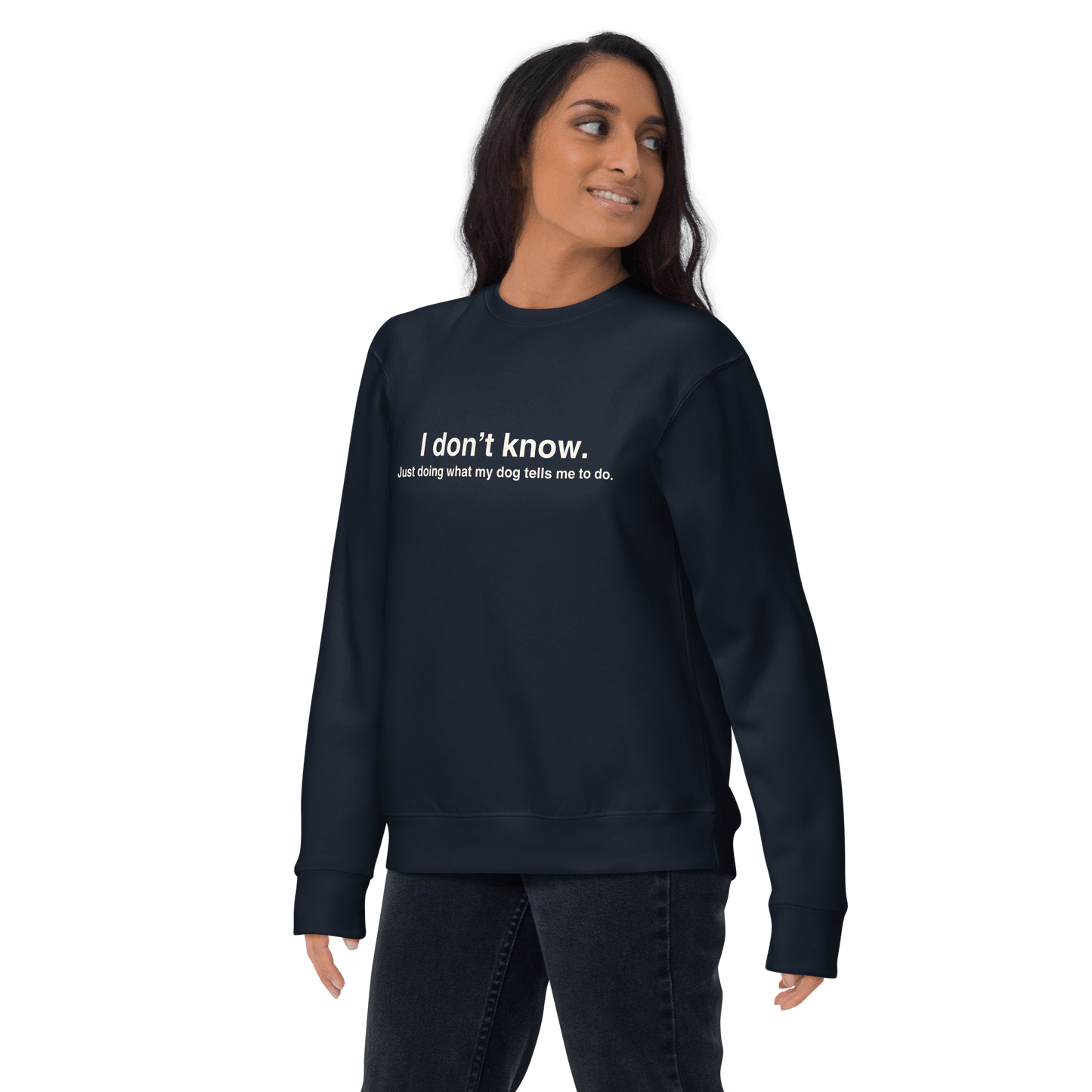 Funny Dog - Themed Sweatshirt – "I Don’t Know, Just Doing What My Dog Tells Me" - THiNK LiKE A DOG®