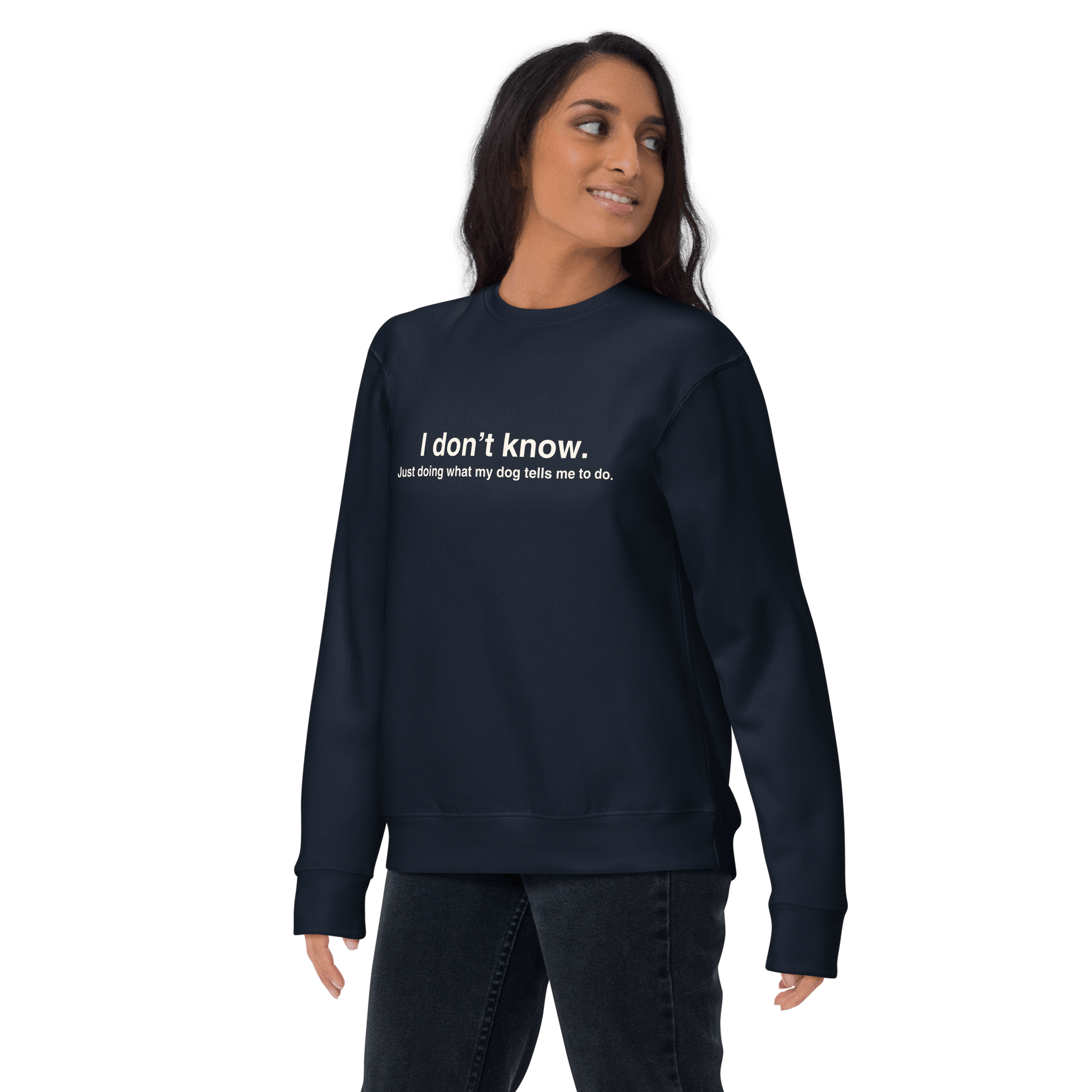 Funny Dog - Themed Sweatshirt – "I Don’t Know, Just Doing What My Dog Tells Me" - THiNK LiKE A DOG®