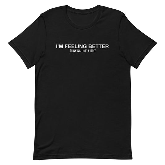 I'm Feeling Better Shirt | Thinking Like a Dog® Mental Wellness Tee - THiNK LiKE A DOG®