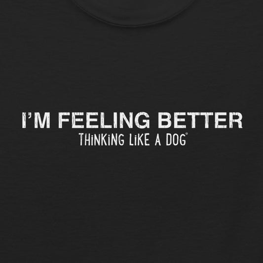 I'm Feeling Better Tee — product view | THiNK LiKE A DOG®