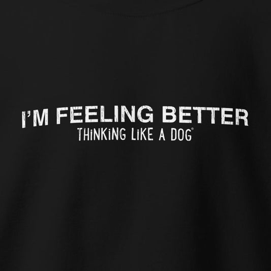 The Unisex Sweatshirt "I’m Feeling Better TLAD" from THiNK LiKE A DOG® is a black pre-shrunk classic fit tee with white text, offering the comfort and style akin to your favorite sweatshirt from the first wear.
