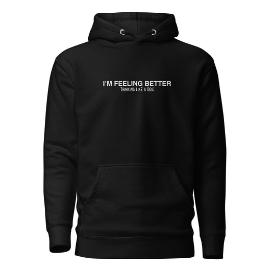 The I’m Feeling Better Thinking Like a Dog® Hoodie by THiNK LiKE A DOG® features a black design with white text, promoting dog-inspired mental wellness.