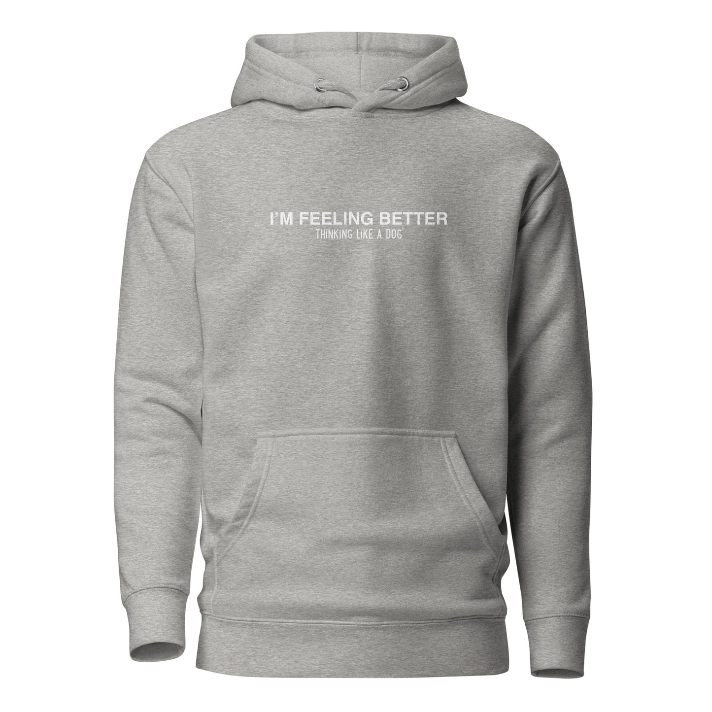 Gray hoodie by THiNK LiKE A DOG®, with "I'M FEELING BETTER THINKING LIKE A DOG" in white text, combining dog wisdom and style for mental wellness.