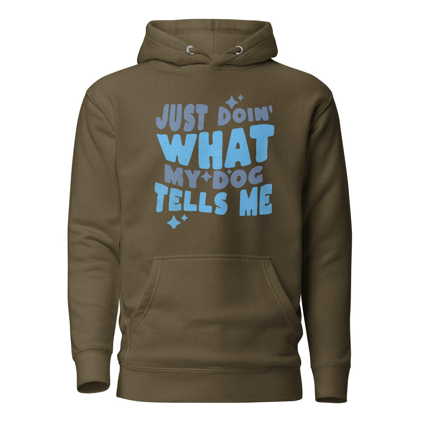 The "Just Doing What My Dog Tells Me" Hoodie by THiNK LiKE A DOG® is an olive green hooded sweatshirt with blue text that reads, "Just doin' what my dog tells me." This perfect dog lover apparel features a front pocket and drawstrings at the neck.