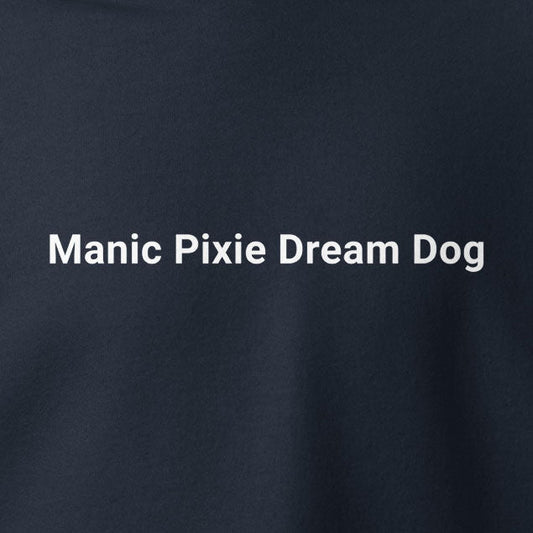 The Manic Pixie Dream Dog Hoodie – Minimalist Comfort by THiNK LiKE A DOG® features "Manic Pixie Dream Dog" text in white on dark fabric—an ideal, thoughtful gift for dog lovers who appreciate minimalist style.