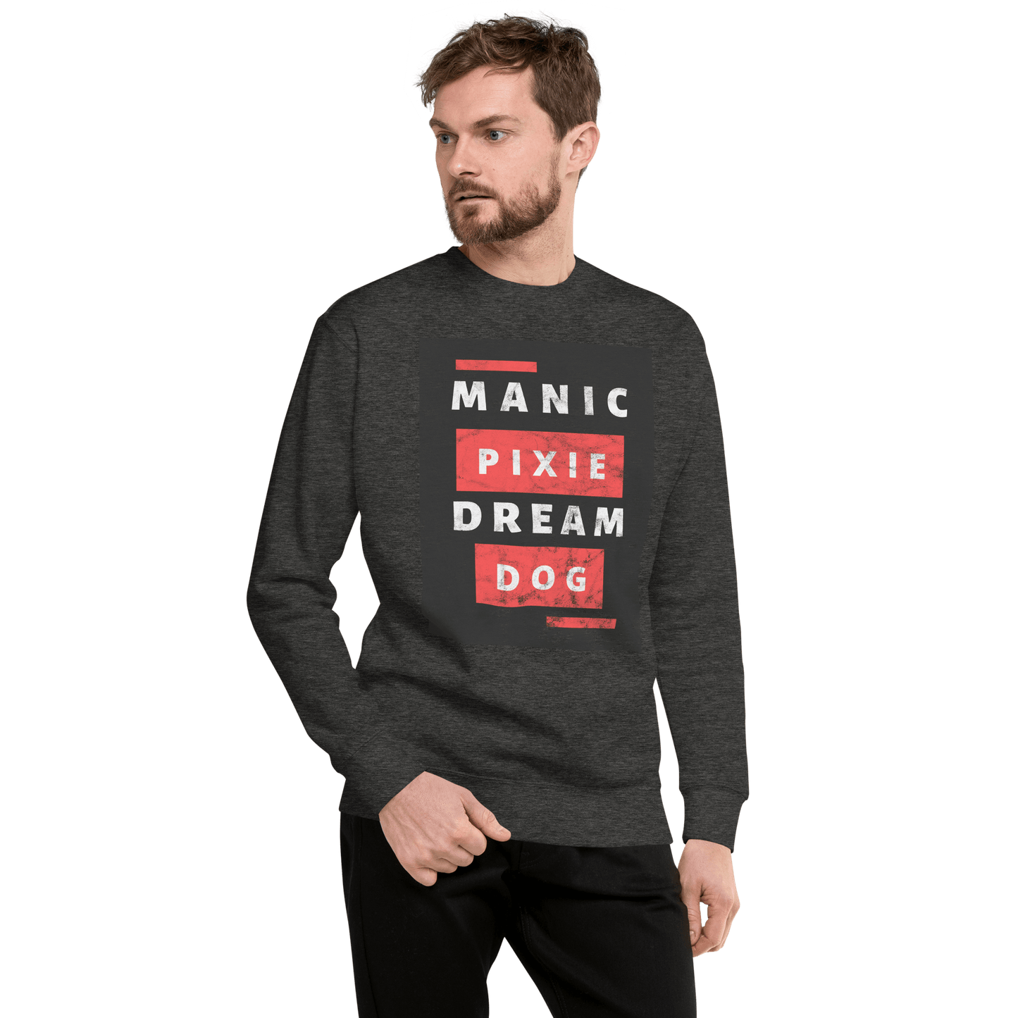 A man wears the THiNK LiKE A DOG® Manic Pixie Dream Dog Sweatshirt—unique, funny, and comfortable with bold “MANIC PIXIE DREAM DOG” print—making it a perfect gift for dog owners.