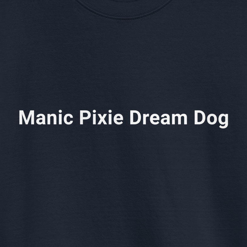 The image features the text "Manic Pixie Dream Dog" in white on a sleek black background, capturing the minimalist style of THiNK LiKE A DOG's® Navy Sweatshirt – an ideal addition for any dog lover's collection.