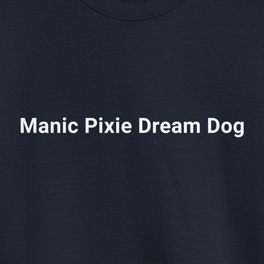The image features the text "Manic Pixie Dream Dog" in white on a sleek black background, capturing the minimalist style of THiNK LiKE A DOG's® Navy Sweatshirt – an ideal addition for any dog lover's collection.