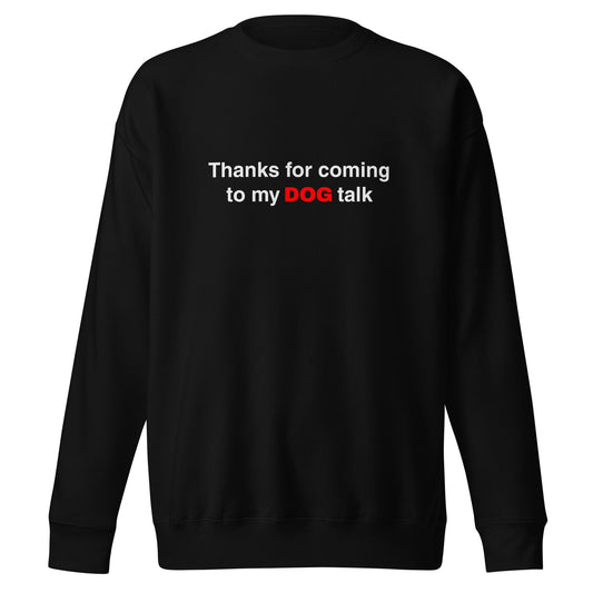 The THiNK LiKE A DOG® Premium Funny Dog Sweatshirt is a black staple with "Thanks for Coming to My DOG Talk" in bold white and red, crafted from a premium cotton-poly blend, it offers the perfect mix of humor and comfort for dog lovers.