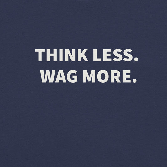 Think Less. Wag More. Dog Lover Tee | THiNK LiKE A DOG® - THiNK LiKE A DOG®