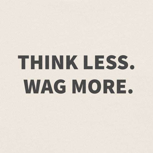 Think Less. Wag More. Dog Lover Tee | THiNK LiKE A DOG® - THiNK LiKE A DOG®