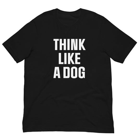 Think Like a Dog T-Shirt | Bold Black Tee for Dog Lovers & Mindful Living - THiNK LiKE A DOG®
