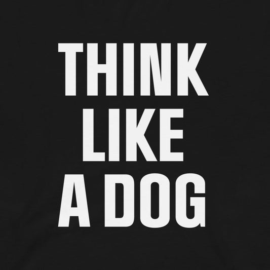 Think Like a Dog T-Shirt | Bold Black Tee for Dog Lovers & Mindful Living - THiNK LiKE A DOG®