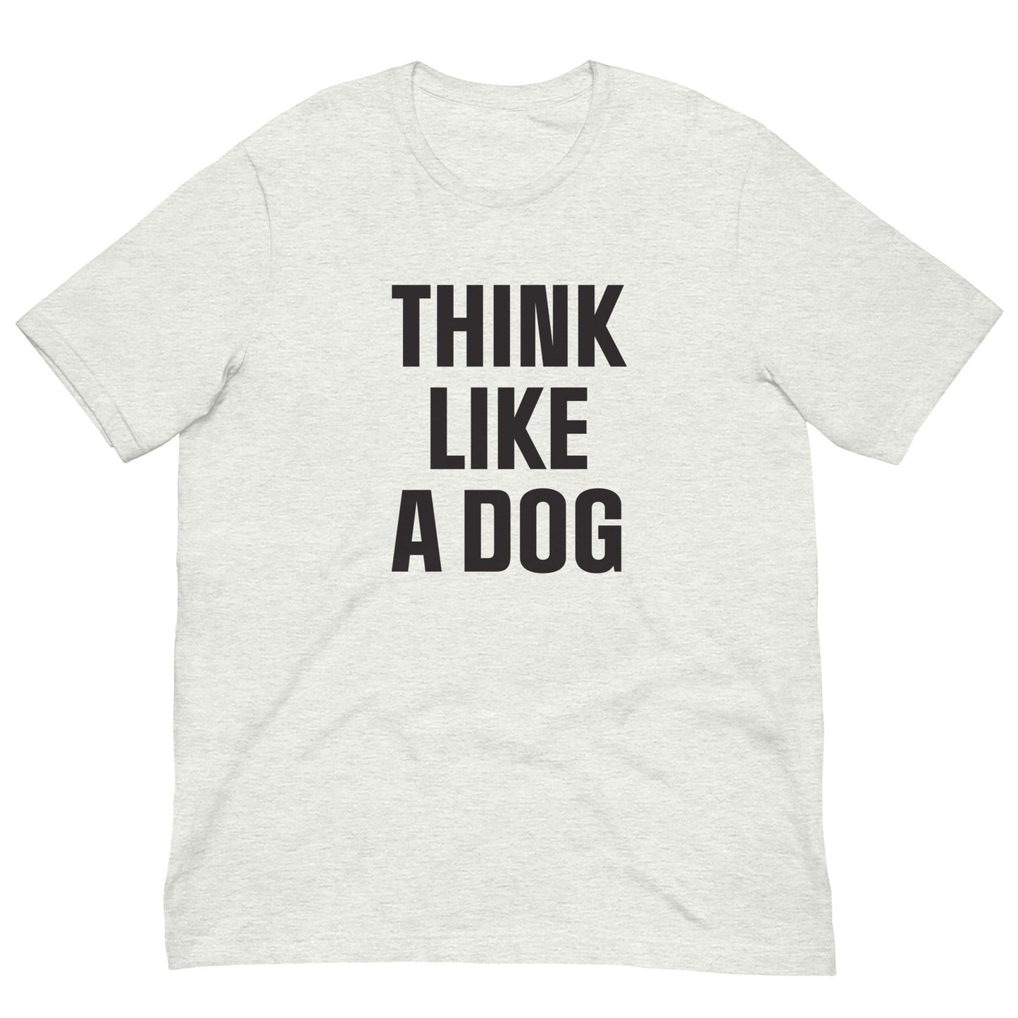 Think Like a Dog T-Shirt | Comfort - Fit Dog Lover Tee for Everyday Positivity - THiNK LiKE A DOG®