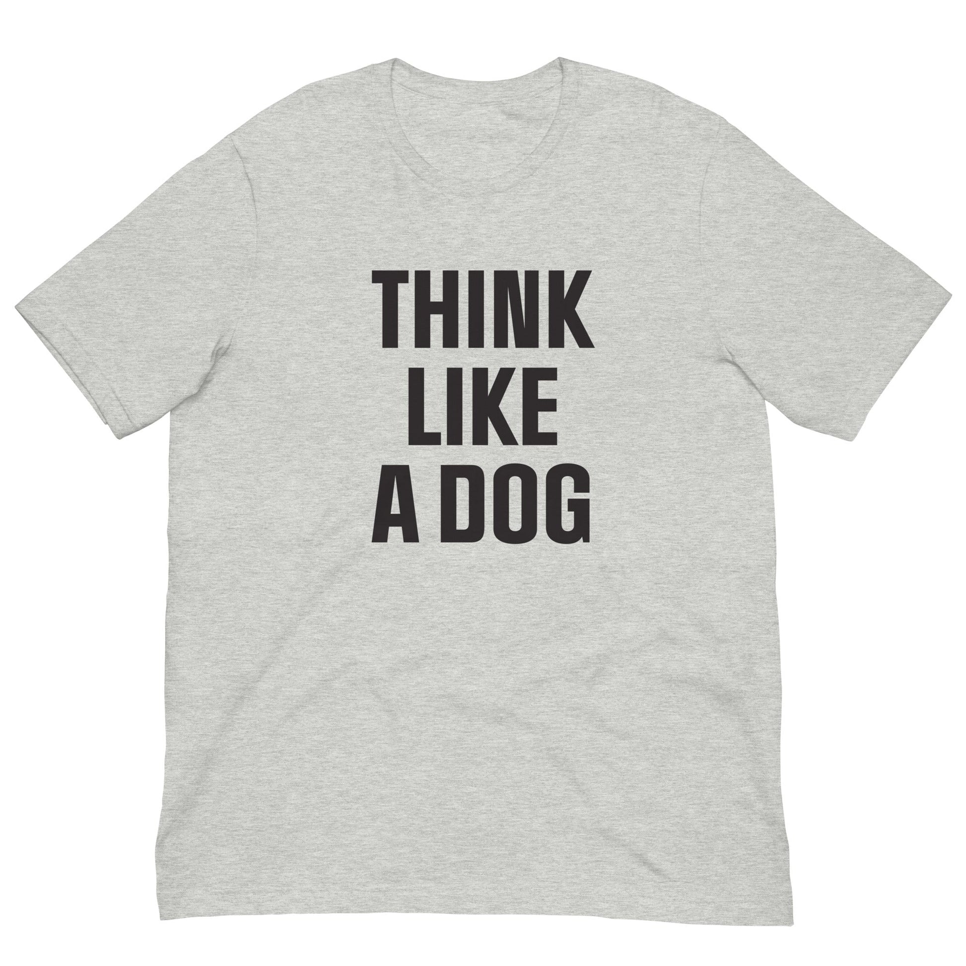 Think Like a Dog T-Shirt | Comfort - Fit Dog Lover Tee for Everyday Positivity - THiNK LiKE A DOG®