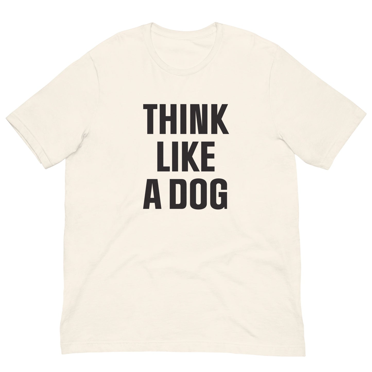 Think Like a Dog T-Shirt | Comfort - Fit Dog Lover Tee for Everyday Positivity - THiNK LiKE A DOG®