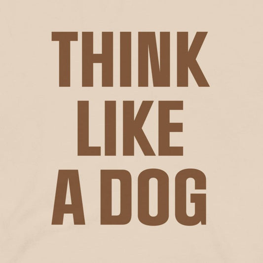Think Like a Dog T-Shirt | Earthy, Mindful Dog Lover Tee - THiNK LiKE A DOG®